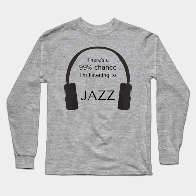 99% Chance I'm Listening To Jazz Long Sleeve T-Shirt by CHADDINGTONS